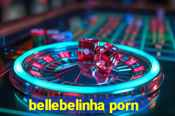 bellebelinha porn